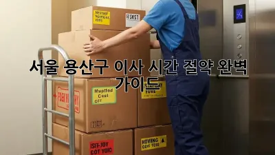 서울 용산구 이사 시간 절약 완벽 가이드!